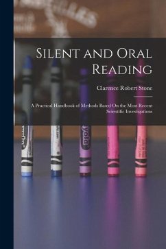 Silent and Oral Reading: A Practical Handbook of Methods Based On the Most Recent Scientific Investigations - Stone, Clarence Robert