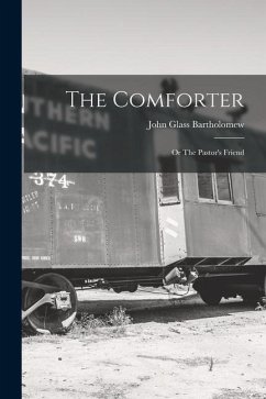 The Comforter: Or The Pastor's Friend - Bartholomew, John Glass