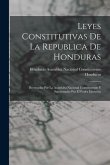 Leyes Constitutivas De La Republica De Honduras: Decretadas Por La Asamblea Nacional Constituyente Y Sancionadas Por El Poder Ejecutivo