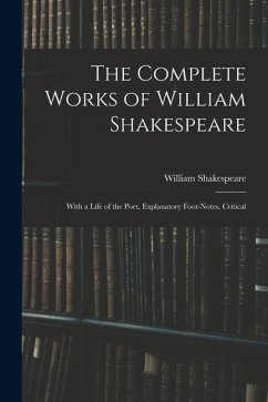 The Complete Works of William Shakespeare: With a Life of the Poet, Explanatory Foot-notes, Critical - Shakespeare, William