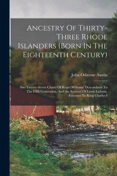 Ancestry Of Thirty-three Rhode Islanders (born In The Eighteenth Century): Also Twenty-seven Charts Of Roger Williams' Descendants To The Fifth Genera - Austin, John Osborne