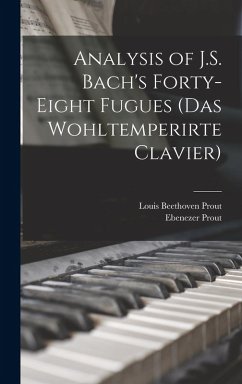 Analysis of J.S. Bach's Forty-eight Fugues (Das Wohltemperirte Clavier) - Prout, Ebenezer; Prout, Louis Beethoven