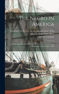 The Negro in America; an Address Delivered Before the Philosophical Institution of Edinburgh, 16th October 1907 - Carnegie, Andrew