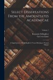 Select Dissertations From the Amoenitates Academicae: A Supplement to Mr. Stillingfleet's Tracts Relating to Natural History; Volume 1