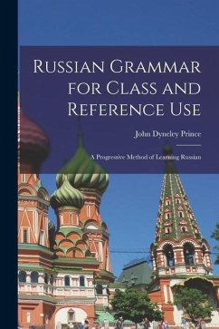 Russian Grammar for Class and Reference Use - Prince, John Dyneley