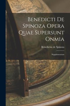 Benedicti de Spinoza Opera Quae Supersunt Onmia: Supplementum - Spinoza, Benedictus De