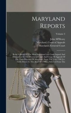 Maryland Reports: Being A Series Of The Most Important Law Cases Argued And Determined In The Provincial Court And Court Of Appeals Of T - M'Henry, John