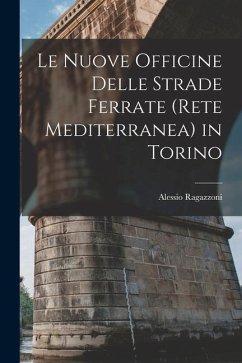Le Nuove Officine Delle Strade Ferrate (Rete Mediterranea) in Torino - Ragazzoni, Alessio