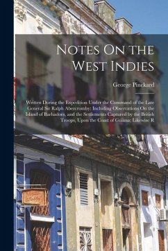Notes On the West Indies: Written During the Expedition Under the Command of the Late General Sir Ralph Abercromby: Including Observations On th - Pinckard, George Notes On the West Indies: Written During the Expedition Under the Command of the Late General Sir Ralph Abercromby: Including Observations On th - Pinckard, George