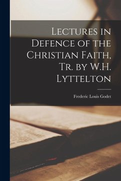 Lectures in Defence of the Christian Faith, Tr. by W.H. Lyttelton - Godet, Frederic Louis