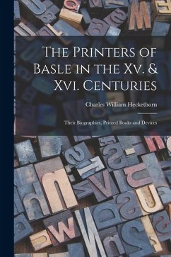 The Printers of Basle in the Xv. & Xvi. Centuries: Their Biographies, Printed Books and Devices - Heckethorn, Charles William
