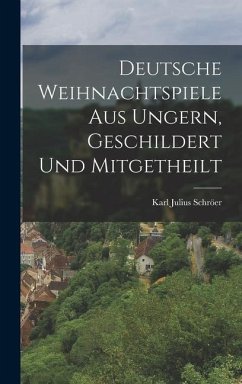 Deutsche Weihnachtspiele aus Ungern, Geschildert und Mitgetheilt - Schröer, Karl Julius