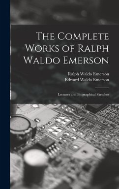 The Complete Works of Ralph Waldo Emerson: Lectures and Biographical Sketches - Emerson, Ralph Waldo; Emerson, Edward Waldo