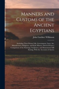 Cover Manners and Customs of the Ancient Egyptians: Including Their Private Life, Government, Laws, Art, Manufactures, Religions, and Early History; Derived