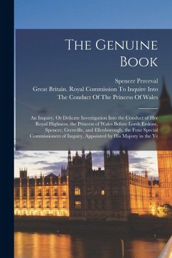 Cover The Genuine Book: An Inquiry, Or Delicate Investigation Into the Conduct of Her Royal Highness, the Princess of Wales Before Lords Erski