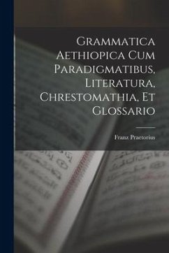 Grammatica Aethiopica Cum Paradigmatibus, Literatura, Chrestomathia, Et Glossario - Praetorius, Franz