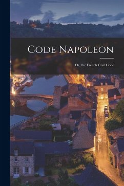Code Napoleon; Or, the French Civil Code - Anonymous Code Napoleon; Or, the French Civil Code - Anonymous