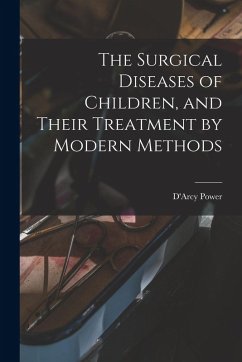 Cover The Surgical Diseases of Children, and Their Treatment by Modern Methods