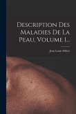 Description Des Maladies De La Peau, Volume 1...