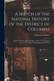 A Sketch of the Natural History of the District of Columbia: Together With an Indexed Edition of the U.S. Geological Survey's 1917 Map of Washington a