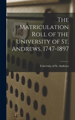 The Matriculation Roll of the University of St. Andrews, 1747-1897