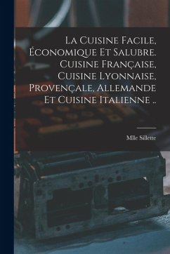 Cover La cuisine facile, économique et salubre. Cuisine française, cuisine lyonnaise, provençale, allemande et cuisine italienne ..