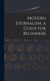 Modern Journalism, a Guide for Beginners