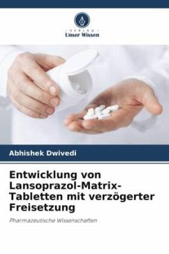 Entwicklung von Lansoprazol-Matrix-Tabletten mit verzögerter Freisetzung - Dwivedi, Abhishek