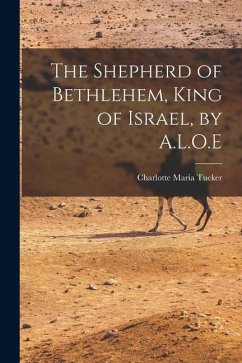 The Shepherd of Bethlehem, King of Israel, by A.L.O.E - Tucker, Charlotte Maria