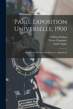 Cover Paris. Exposition Universelle, 1900: Volume 10 Of The Chefs-d'oeuvre: Applied Art