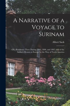 A Narrative of a Voyage to Surinam: Of a Residence There During 1805, 1806, and 1807, and of the Author's Return to Europe by the Way of North America - Sack, Albert