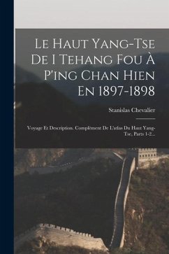 Le Haut Yang-tse De I Tehang Fou À P'ing Chan Hien En 1897-1898: Voyage Et Description. Complèment De L'atlas Du Haut Yang-tse, Parts 1-2... - Chevalier, Stanislas