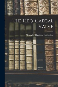The Ileo-caecal Valve - Rutherford, Alexander Hamilton