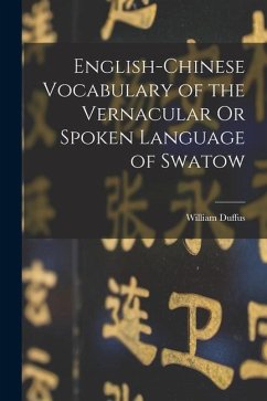 English-Chinese Vocabulary of the Vernacular Or Spoken Language of Swatow - Duffus, William