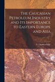 The Caucasian Petroleum Industry and its Importance to Eastern Europe and Asia