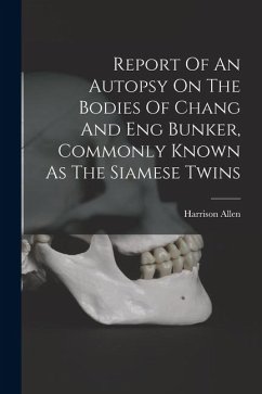 Report Of An Autopsy On The Bodies Of Chang And Eng Bunker, Commonly Known As The Siamese Twins - Allen, Harrison