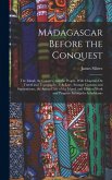 Madagascar Before the Conquest: The Island, the Country, and the People, With Chapters On Travel and Topography, Folk-Lore, Strange Customs and Supers
