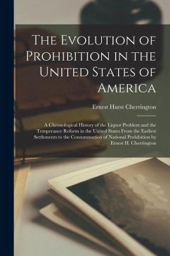 Cover The Evolution of Prohibition in the United States of America; a Chronological History of the Liquor Problem and the Temperance Reform in the United St