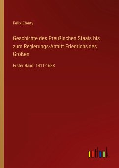 Geschichte des Preußischen Staats bis zum Regierungs-Antritt Friedrichs des Großen - Eberty, Felix