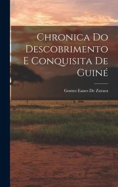 Chronica Do Descobrimento E Conquisita De Guiné - De Zurara, Gomes Eanes