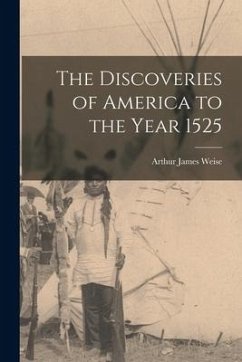 The Discoveries of America to the Year 1525 - Weise, Arthur James