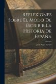 Reflexiones Sobre El Modo De Escribir La Historia De España