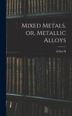 Mixed Metals, or, Metallic Alloys