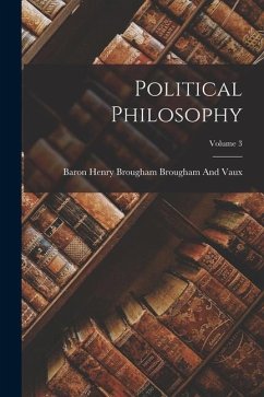 Political Philosophy; Volume 3 - Brougham And Vaux, Baron Henry Brougham