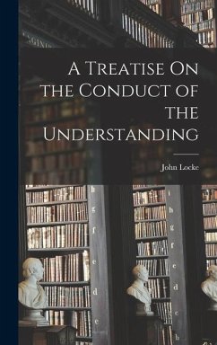 A Treatise On the Conduct of the Understanding - Locke, John