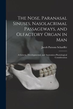 The Nose, Paranasal Sinuses, Nasolacrimal Passageways, and Olfactory Organ in Man: A Genetic, Developmental, and Anatomico-Physiological Consideration - Schaeffer, Jacob Parsons