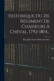 Historique Du 21e Régiment De Chasseurs À Cheval, 1792-1814...