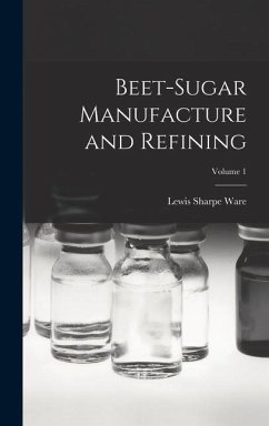 Beet-Sugar Manufacture and Refining; Volume 1 - Ware, Lewis Sharpe