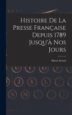 Cover Histoire De La Presse Française Depuis 1789 Jusqu'à Nos Jours