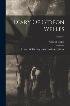 Diary Of Gideon Welles: Secretary Of The Navy Under Lincoln And Johnson; Volume 1 - Welles, Gideon